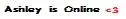 Ashley is online<3333