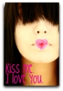 kiss me.i love you.
