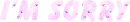 im sorry