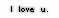 I love you
