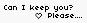 Can I keep you?
