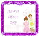HAVE A SWEET DAY