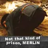Not that Kind of Prison MERLIN!