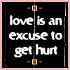 love is an excuse to get hurt