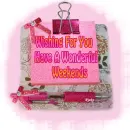 Wishing you have a wonderful weekends