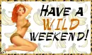Have a wild weekend!