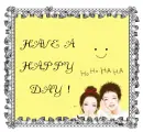 HAVE A HAPPY DAY