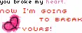 You broke my heart.