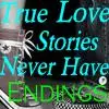 True Love Stories Never Have Endings