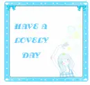HAVE A LOVELY DAY