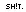 SH!TTTTT