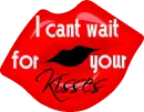 I can't wait for your kisses.