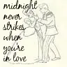 Midnight Never Strikes When You're In Love
