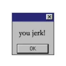 U jerk!