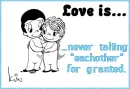 Love is...never taking eachother for granted.