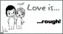 Love is...rough.