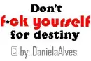 Don't f*ck yourself for destiny
