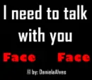 I need to talk with you face to face