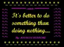 IT'S BETTER TO DO SOMETHING THAN DOING NOTHING