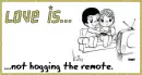 Love is...not hogging the remote.