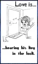 Love is...hearing his key in the lock.