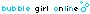 Bubble Girl Online