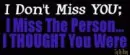 I DONT MISS YOU...