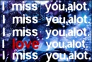 I miss you,alot,i love you,alot.