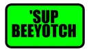 Sup Biatch