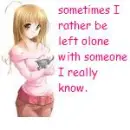 Leave me alone with someone I know