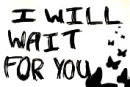 I will wait