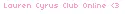 Lauren Cyrus Club Online <3