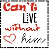 Can't live without him