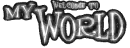WELCOME TO MY WORLD