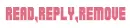 Read,Reply,Remove