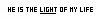He is the light
