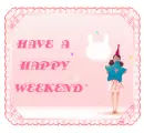 HAVE A HAPPY WEEKEND
