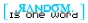 Random (is one word)
