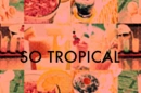 SO TROPICAL