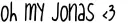 O H . M Y . J O N A S . <3
