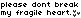 please dont break my fragile heart
