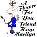 A FLOWER FOR YOU FRIEND/HUGS MARILYN