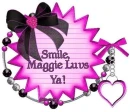 Smile, Maggie Luvs Ya!