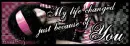 my life changed because of you