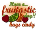 Have a fruitastic day- Cindy