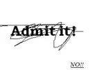 ADMIT IT!!