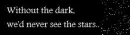 Without the dark...