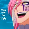 You Are So Ugly