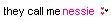 they call me nessie xD