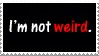I'M NOT WEIRD